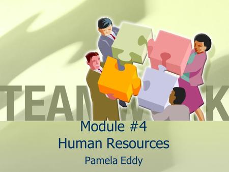 Module #4 Human Resources Pamela Eddy. Assumptions Organizations exist to serve human needs rather than the reverse People and organizations need each.