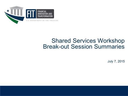 Shared Services Workshop Break-out Session Summaries July 7, 2015.