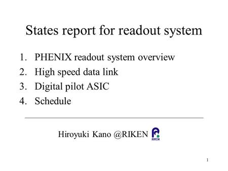 1 States report for readout system 1.PHENIX readout system overview 2.High speed data link 3.Digital pilot ASIC 4.Schedule Hiroyuki
