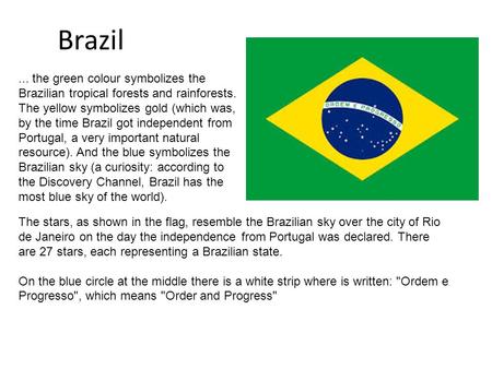 Brazil The stars, as shown in the flag, resemble the Brazilian sky over the city of Rio de Janeiro on the day the independence from Portugal was declared.
