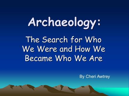 Archaeology: The Search for Who We Were and How We Became Who We Are By Cheri Awtrey.