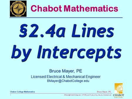 MTH55_Lec-07_sec_2-3a_Lines_by_Intercepts.ppt 1 Bruce Mayer, PE Chabot College Mathematics Bruce Mayer, PE Licensed Electrical.
