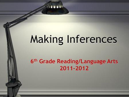 Making Inferences 6 th Grade Reading/Language Arts 2011-2012.