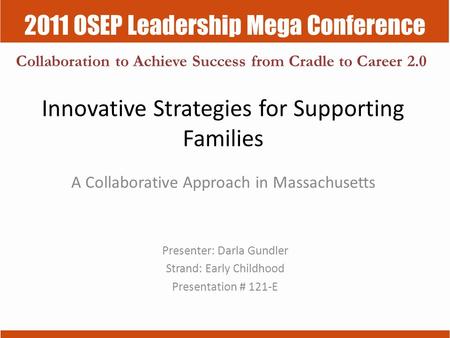 2011 OSEP Leadership Mega Conference Collaboration to Achieve Success from Cradle to Career 2.0 Innovative Strategies for Supporting Families A Collaborative.
