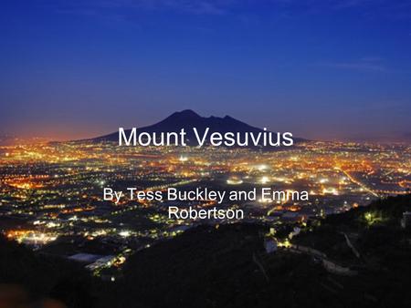 Mount Vesuvius By Tess Buckley and Emma Robertson.