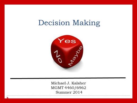 Decision Making Michael J. Kalsher MGMT 4460/6962 Summer 2014.