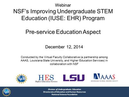 Division of Undergraduate Education Directorate of Education and Human Resources National Science Foundation Webinar NSF’s Improving Undergraduate STEM.