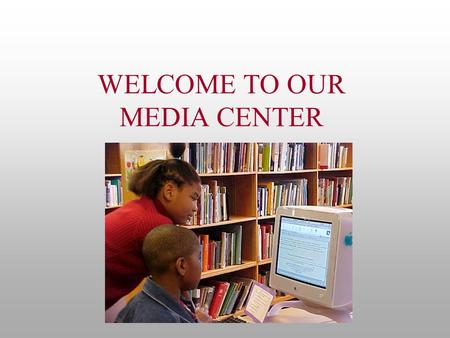 WELCOME TO OUR MEDIA CENTER MEDIA CENTER STAFF Mrs. Bee and Student Assistants.