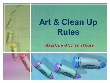 Art & Clean Up Rules Taking Care of Schaef’s House.