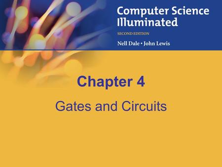 Chapter 4 Gates and Circuits. 4–2 Chapter Goals Identify the basic gates and describe the behavior of each Describe how gates are implemented using transistors.