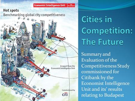 Summary and Evaluation of the Competitiveness Study commissioned for Citibank by the Economist Intelligence Unit and its’ results relating to Budapest.