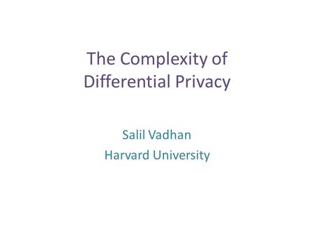 The Complexity of Differential Privacy Salil Vadhan Harvard University TexPoint fonts used in EMF. Read the TexPoint manual before you delete this box.: