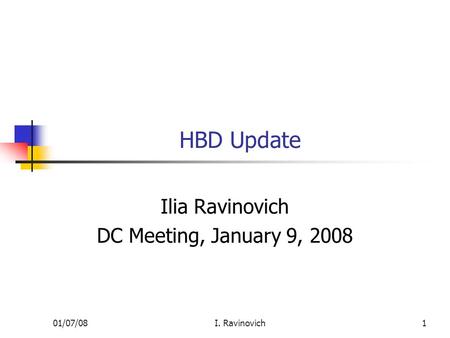 01/07/08I. Ravinovich1 HBD Update Ilia Ravinovich DC Meeting, January 9, 2008.