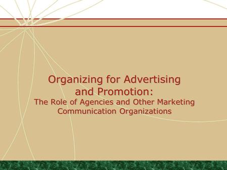 Organizing for Advertising and Promotion: The Role of Agencies and Other Marketing Communication Organizations.
