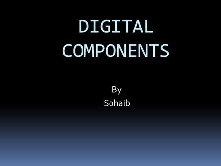 DIGITAL COMPONENTS By Sohaib.
