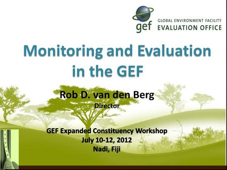 Monitoring and Evaluation in the GEF.  The GEF M&E Policy  M&E objectives  M&E levels and responsible agencies  M&E minimum requirements  Role of.