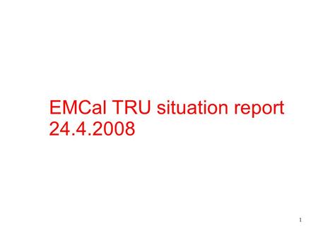 1 EMCal TRU situation report 24.4.2008. 2 EMCal TRU situation report 24.4.2008 Dated 2.4.2008 Still lots to do (I was sick) Still few offers to get Hans.