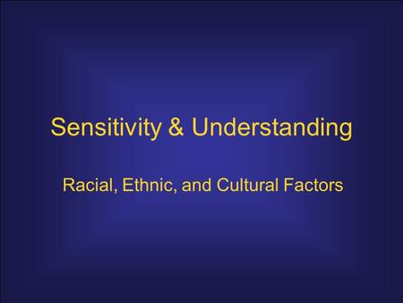 Sensitivity & Understanding Racial, Ethnic, and Cultural Factors.