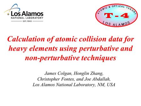 Calculation of atomic collision data for heavy elements using perturbative and non-perturbative techniques James Colgan, Honglin Zhang, Christopher Fontes,