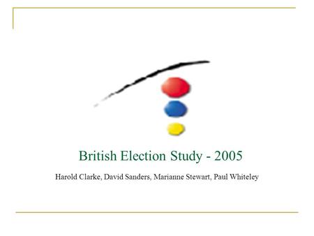 British Election Study - 2005 Harold Clarke, David Sanders, Marianne Stewart, Paul Whiteley.