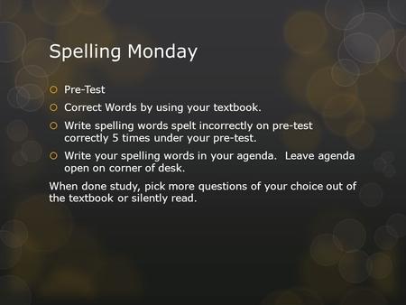 Spelling Monday  Pre-Test  Correct Words by using your textbook.  Write spelling words spelt incorrectly on pre-test correctly 5 times under your pre-test.
