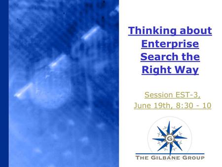 Thinking about Enterprise Search the Right Way Session EST-3, June 19th, 8:30 - 10.