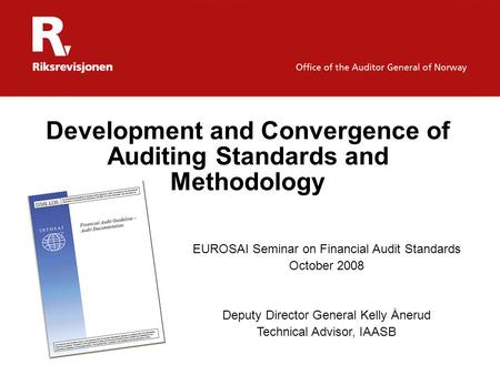 Development and Convergence of Auditing Standards and Methodology EUROSAI Seminar on Financial Audit Standards October 2008 Deputy Director General Kelly.