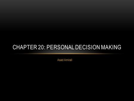 Asad Amirali CHAPTER 20: PERSONAL DECISION MAKING.