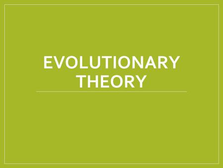EVOLUTIONARY THEORY. Outcomes 1. Explain how the evolutionary theory unifies biology. 1.1 Describe how individual variations are produced. 1.2 Discuss.