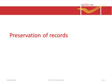 Preservation of records 3.2.114/02/2014PTC-MYS-10, PA-ADP.