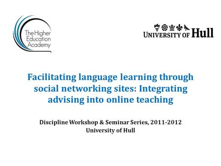 Facilitating language learning through social networking sites: Integrating advising into online teaching Discipline Workshop & Seminar Series, 2011-2012.