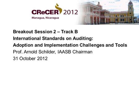 Breakout Session 2 – Track B International Standards on Auditing: Adoption and Implementation Challenges and Tools Prof. Arnold Schilder, IAASB Chairman.