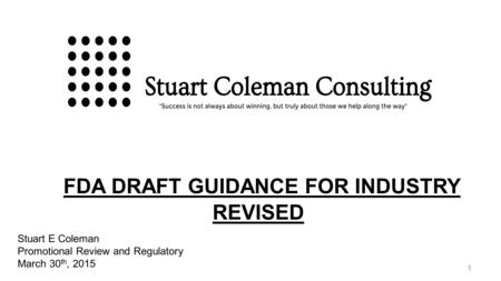 1 FDA DRAFT GUIDANCE FOR INDUSTRY REVISED Stuart E Coleman Promotional Review and Regulatory March 30 th, 2015.