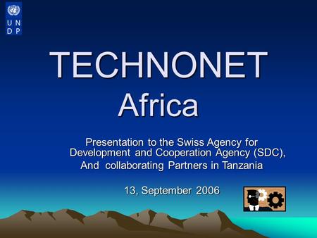 TECHNONET Africa Presentation to the Swiss Agency for Development and Cooperation Agency (SDC), And collaborating Partners in Tanzania 13, September 2006.