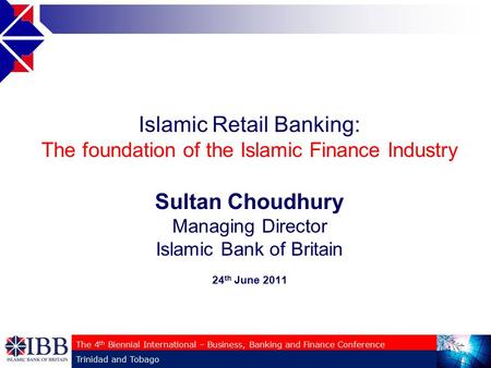 Islamic Retail Banking: The foundation of the Islamic Finance Industry Sultan Choudhury Managing Director Islamic Bank of Britain 24 th June 2011 The 4.