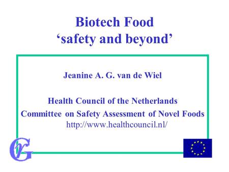 Biotech Food ‘safety and beyond’ Jeanine A. G. van de Wiel Health Council of the Netherlands Committee on Safety Assessment of Novel Foods