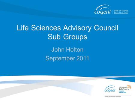 Life Sciences Advisory Council Sub Groups John Holton September 2011.