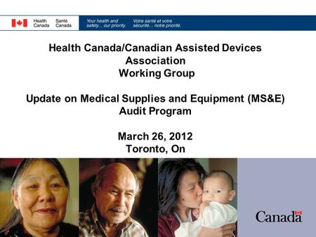 Health Canada/Canadian Assisted Devices Association Working Group Update on Medical Supplies and Equipment (MS&E) Audit Program March 26, 2012 Toronto,