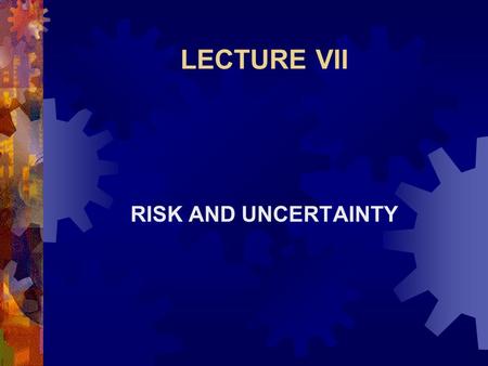 LECTURE VII RISK AND UNCERTAINTY.