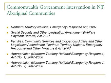 Commonwealth Government intervention in NT Aboriginal Communities Northern Territory National Emergency Response Act, 2007 Social Security and Other Legislation.