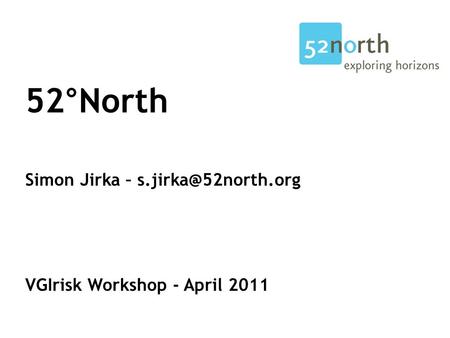 52°North Simon Jirka – VGIrisk Workshop - April 2011.