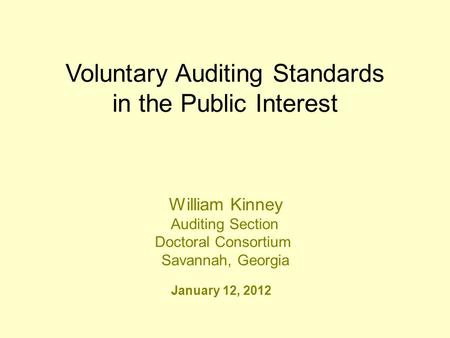 Voluntary Auditing Standards in the Public Interest January 12, 2012 William Kinney Auditing Section Doctoral Consortium Savannah, Georgia.