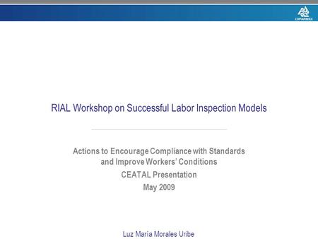 RIAL Workshop on Successful Labor Inspection Models Actions to Encourage Compliance with Standards and Improve Workers’ Conditions CEATAL Presentation.