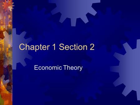Chapter 1 Section 2 Economic Theory.