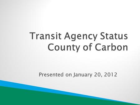 Presented on January 20, 2012. ◦ Services 2 3 fixed routes, 1 bus 23 vans, 19 daily vehicle runs.