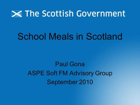 School Meals in Scotland Paul Gona ASPE Soft FM Advisory Group September 2010.
