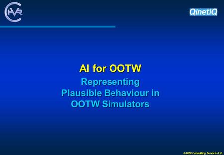 © HVR Consulting Services Ltd AI for OOTW Representing Plausible Behaviour in OOTW Simulators.