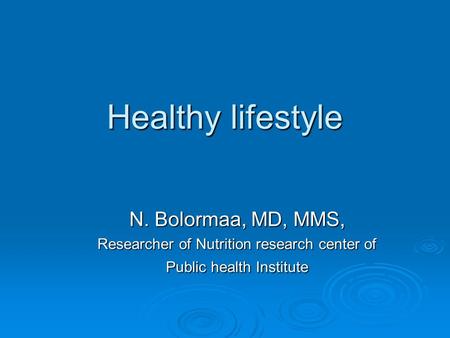 Healthy lifestyle N. Bolormaa, MD, MMS, Researcher of Nutrition research center of Public health Institute.