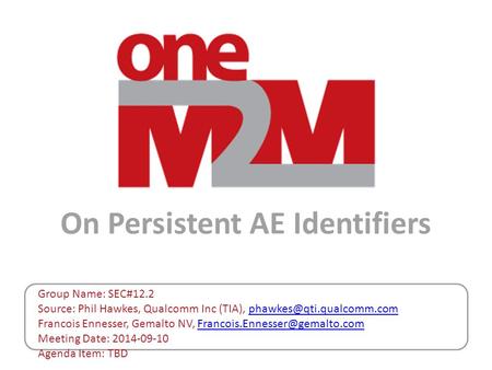 On Persistent AE Identifiers Group Name: SEC#12.2 Source: Phil Hawkes, Qualcomm Inc (TIA), Francois Ennesser,