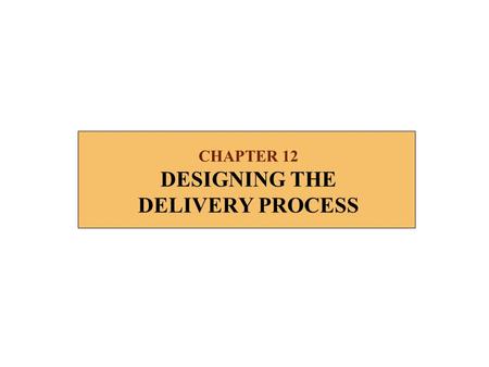 CHAPTER 12 DESIGNING THE DELIVERY PROCESS. 2 PROCESS INNOVATION IN SERVICE- DELIVERY SYSTEM n Initial Analysis – Customer for service : customer type.